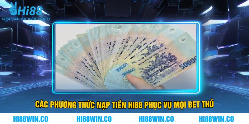 Các Phương Thức Nạp Tiền Hi88 Phục Vụ Mọi Bet Thủ