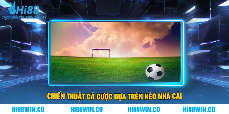 Chiến Thuật Cá Cược Dựa Trên Kèo Nhà Cái