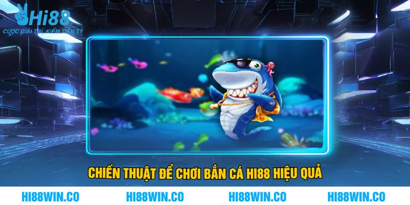 Chiến Thuật Để Chơi Bắn Cá Hi88 Hiệu Quả