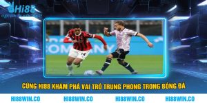 Cùng Hi88 Khám Phá Vai Trò Trung Phong Trong Bóng Đá