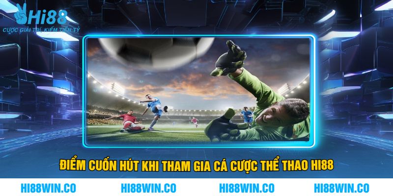 Điểm Cuốn Hút Khi Tham Gia Cá Cược Thể Thao Hi88