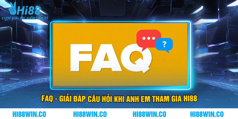 FAQ - Giải Đáp Câu Hỏi Khi Anh Em Tham Gia Hi88
