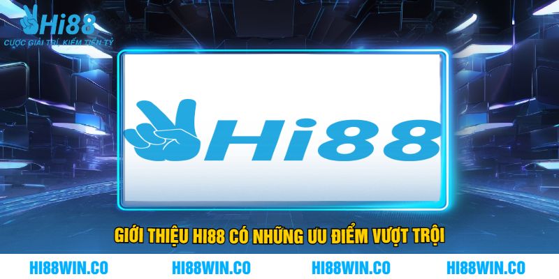 Giới Thiệu Hi88 Có Những Ưu Điểm Vượt Trội