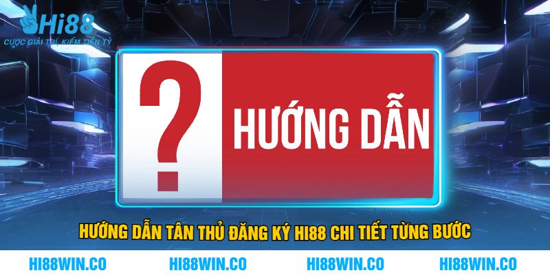 Hướng Dẫn Tân Thủ Đăng Ký Hi88 Chi Tiết Từng Bước