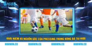 Khái Niệm Và Nguồn Gốc Của Pressing Trong Bóng Đá Tại Hi88