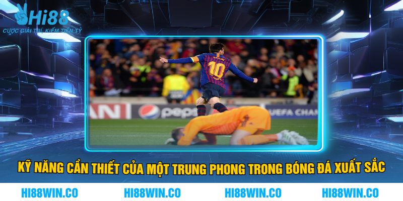 Kỹ Năng Cần Thiết Của Một Trung Phong Trong Bóng Đá Xuất Sắc