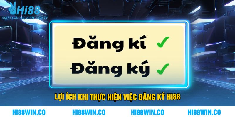 Lợi Ích Khi Thực Hiện Việc Đăng Ký Hi88