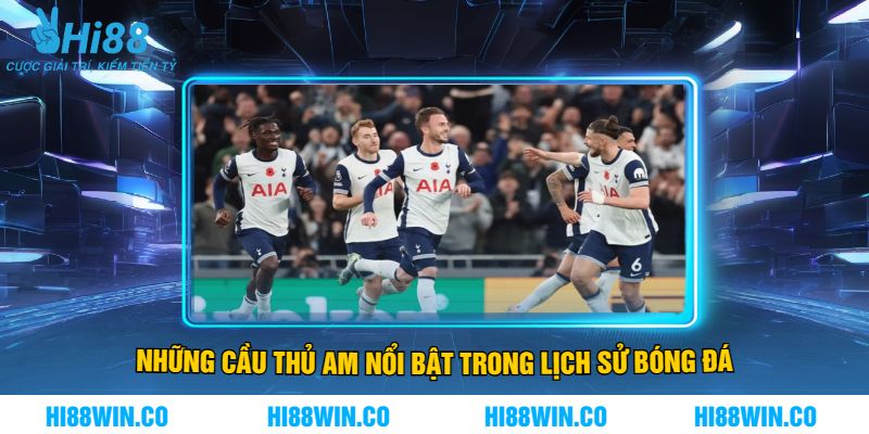 Những Cầu Thủ Am Nổi Bật Trong Lịch Sử Bóng Đá