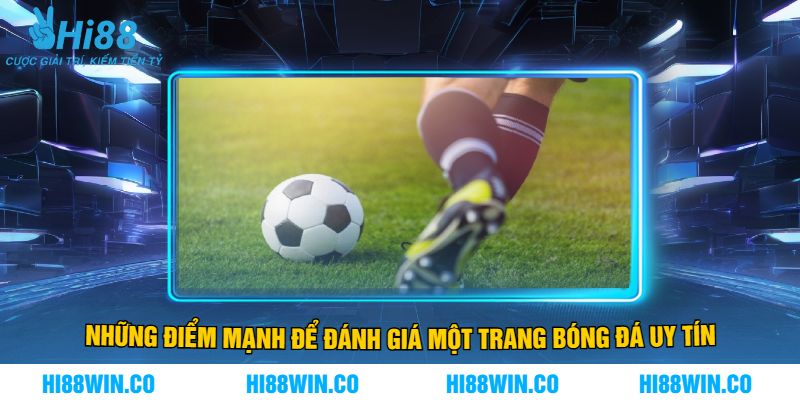 Những Điểm Mạnh Để Đánh Giá Một Trang Bóng Đá Uy Tín