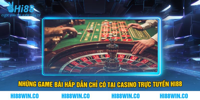 Những Game Bài Hấp Dẫn Chỉ Có Tại Casino trực tuyến Hi88
