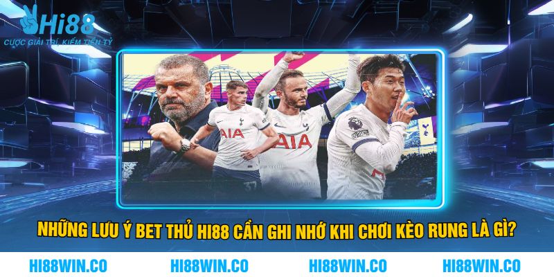 Những Lưu Ý Bet Thủ Hi88 Cần Ghi Nhớ Khi Chơi Kèo Rung Là Gì?