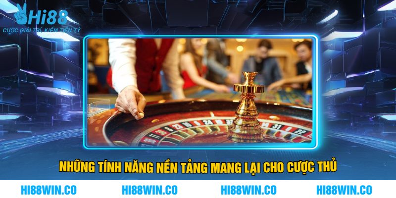 Những Tính Năng Nền Tảng Mang Lại Cho Cược Thủ