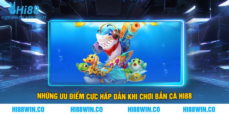 Những Ưu Điểm Cực Hấp Dẫn Khi Chơi Bắn Cá Hi88