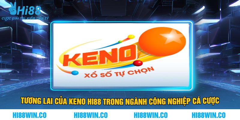 Tương Lai Của Keno Hi88 Trong Ngành Công Nghiệp Cá Cược