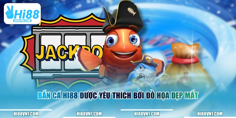 Bắn cá HI88 được yêu thích bởi đồ họa đẹp mắt