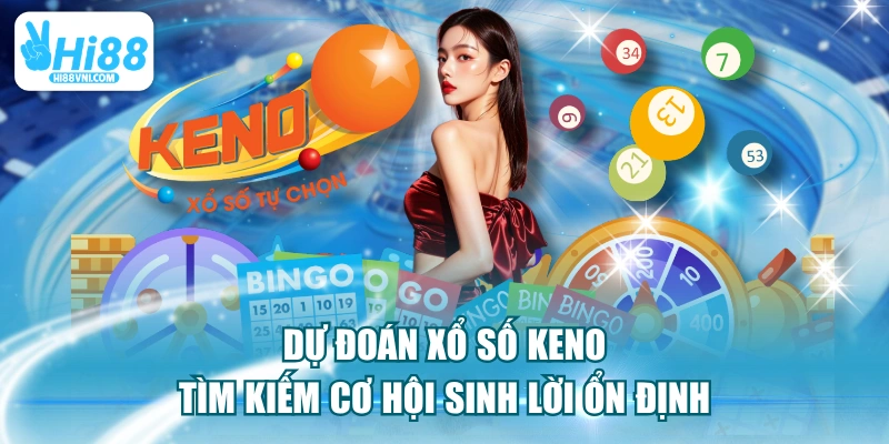 Dự Đoán Xổ Số Keno Tìm Kiếm Cơ Hội Sinh Lời Ổn Định 