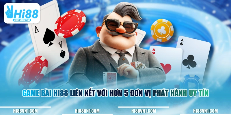 Game bài HI88 liên kết với hơn 5 đơn vị phát hành uy tín