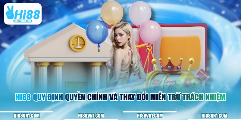 HI88 quy định quyền chỉnh và thay đổi miễn trừ trách nhiệm 