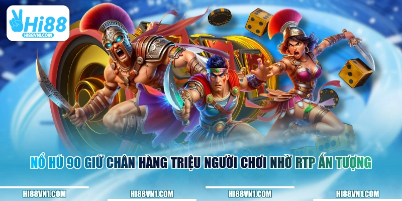 Nổ Hũ 90 giữ chân hàng triệu người chơi nhờ RTP ấn tượng
