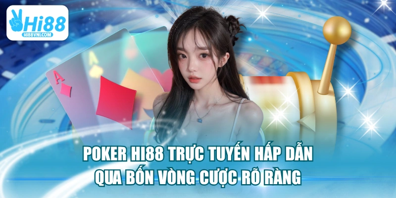 Poker HI88 Trực Tuyến Hấp Dẫn Qua Bốn Vòng Cược Rõ Ràng